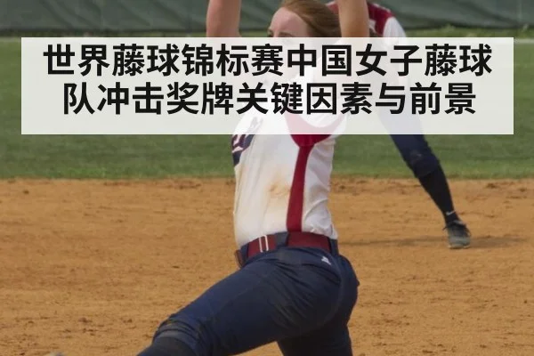 世界藤球锦标赛中国女子藤球队冲击奖牌关键因素与前景